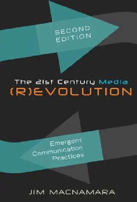 The 21st Century Media (R)evolution; Emergent Communication Practices, Second Edition by MacNamara, Jim
