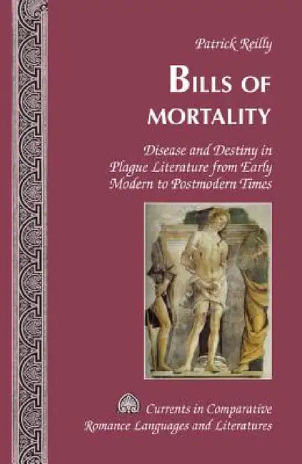 Bills of Mortality: Disease and Destiny in Plague Literature from Early Modern to Postmodern Times by Tamara Alvarez-Detrell, Michael G. Paulson, Patrick Reilly