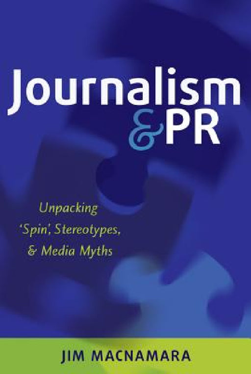 Journalism and PR: Unpacking 'Spin', Stereotypes, and Media Myths by Jim MacNamara