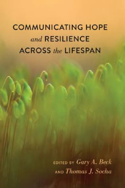 Communicating Hope and Resilience Across the Lifespan by Thomas Socha, Gary A. Beck, Thomas Socha
