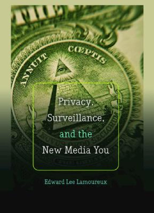 Privacy, Surveillance, and the New Media You by Steve Jones, Edward Lee Lamoureux