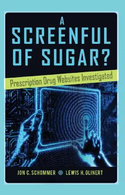 A Screenful of Sugar?: Prescription Drug Websites Investigated by Gary L. Kreps, Jon C. Schommer, Lewis H. Glinert