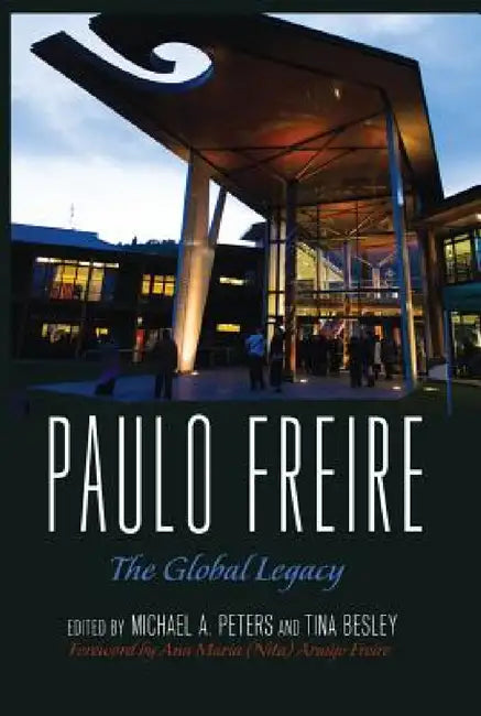 Paulo Freire: The Global Legacy by Shirley R. Steinberg, Michael Adrian Peters, Tina Besley