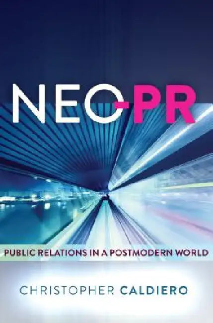 Neo-PR: Public Relations in a Postmodern World by Christopher Caldiero