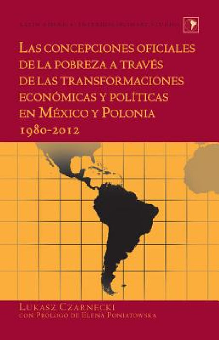 Las concepciones oficiales de la pobreza a través de las transformaciones económicas y políticas en México y Polonia 1980-2012 by Gladys M. Varona-Lacey, Lukasz Czarnecki