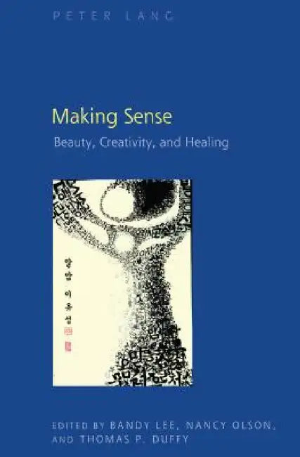 Making Sense: Beauty, Creativity, and Healing by Bandy Lee, Nancy Olson, Thomas Duffy