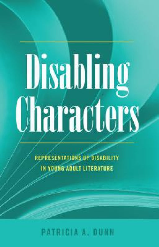 Disabling Characters: Representations of Disability in Young Adult Literature by Scot Danforth, Susan L. Gabel, Patricia A. Dunn
