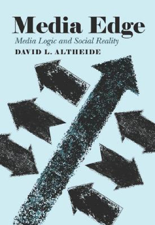 Media Edge: Media Logic and Social Reality by David L. Altheide