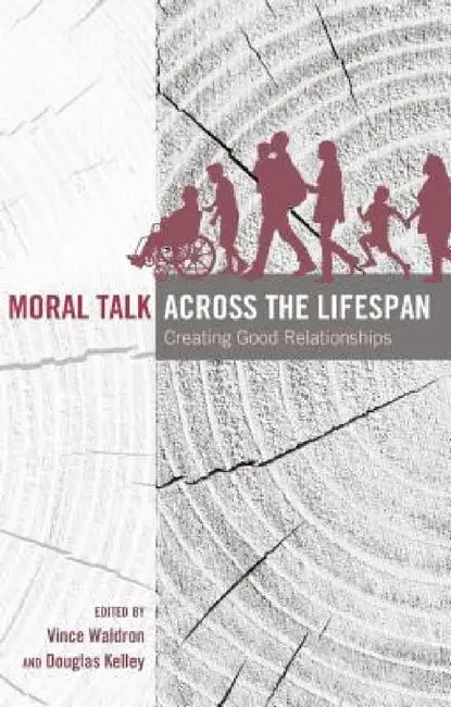 Moral Talk Across the Lifespan: Creating Good Relationships by Thomas Socha, Vince Waldron, Douglas Kelley