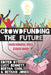 Crowdfunding the Future: Media Industries, Ethics, and Digital Society by Steve Jones, Lucy Bennett, Bertha Chin