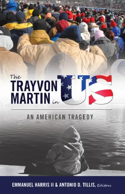 The Trayvon Martin in Us: An American Tragedy by Emmanuel Harris II, Antonio D. Tillis