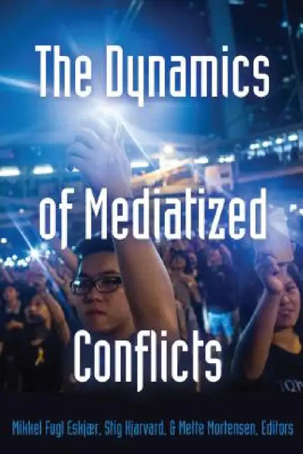 The Dynamics of Mediatized Conflicts by Simon Cottle, Mikkel Fugl Eskjær, Stig Hjarvard