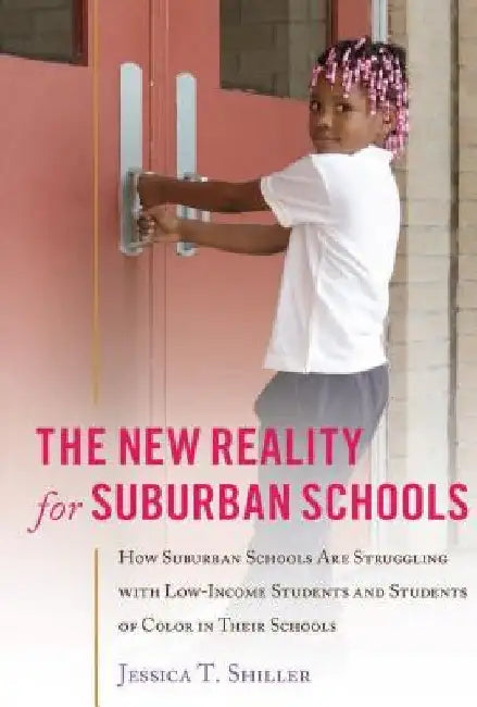 The New Reality for Suburban Schools: How Suburban Schools Are Struggling with Low-Income Students and Students of Color in Their Schools by Shirley R. Steinberg