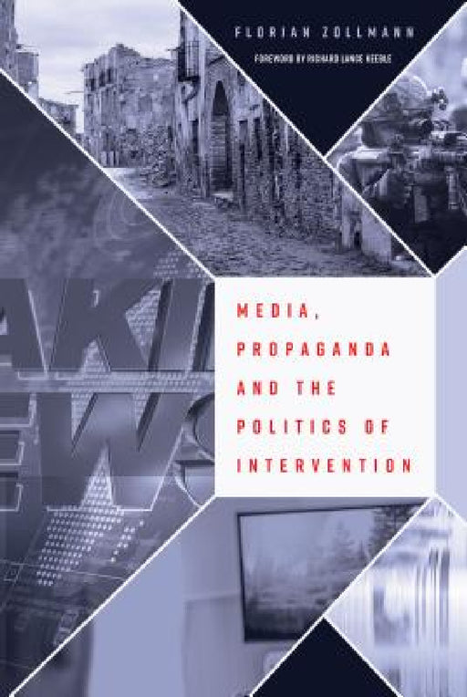 Media, Propaganda and the Politics of Intervention by Florian Zollmann