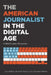The American Journalist in the Digital Age: A Half-Century Perspective by Lars Willnat, David H. Weaver, G. Cleveland Wilhoit