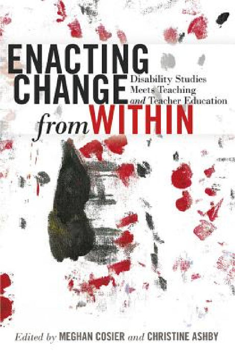 Enacting Change from Within: Disability Studies Meets Teaching and Teacher Education by Scot Danforth, Susan L. Gabel, Meghan Cosier