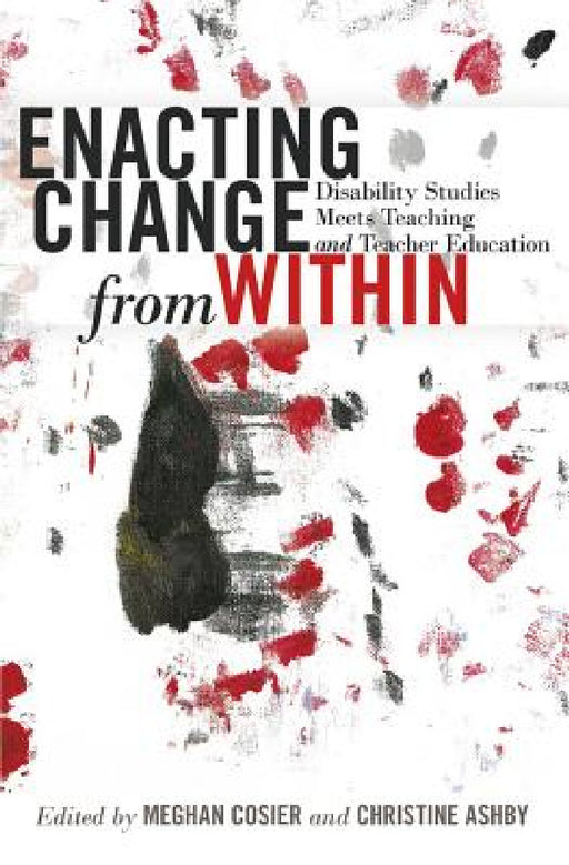 Enacting Change from Within: Disability Studies Meets Teaching and Teacher Education by Scot Danforth, Susan L. Gabel, Meghan Cosier