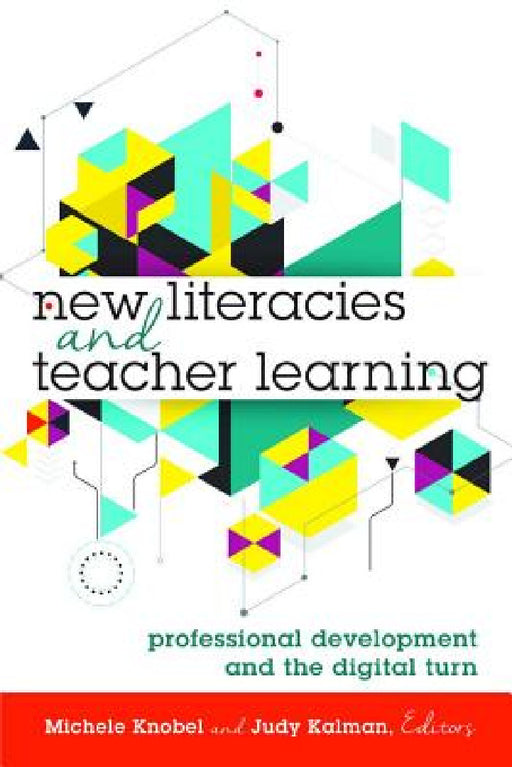 New Literacies and Teacher Learning: Professional Development and the Digital Turn by Michele Knobel, Colin Lankshear, Michele Knobel