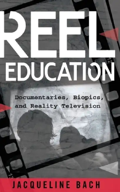 Reel Education: Documentaries, Biopics, and Reality Television by Shirley R. Steinberg, Jacqueline Bach