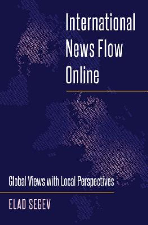 International News Flow Online: Global Views with Local Perspectives by Lee B. Becker, Elad Segev