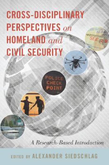Cross-disciplinary Perspectives on Homeland and Civil Security: A Research-Based Introduction by Alexander Siedschlag