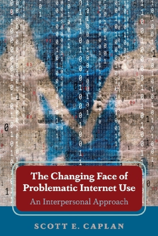 The Changing Face of Problematic Internet Use: An Interpersonal Approach by Scott E. Caplan