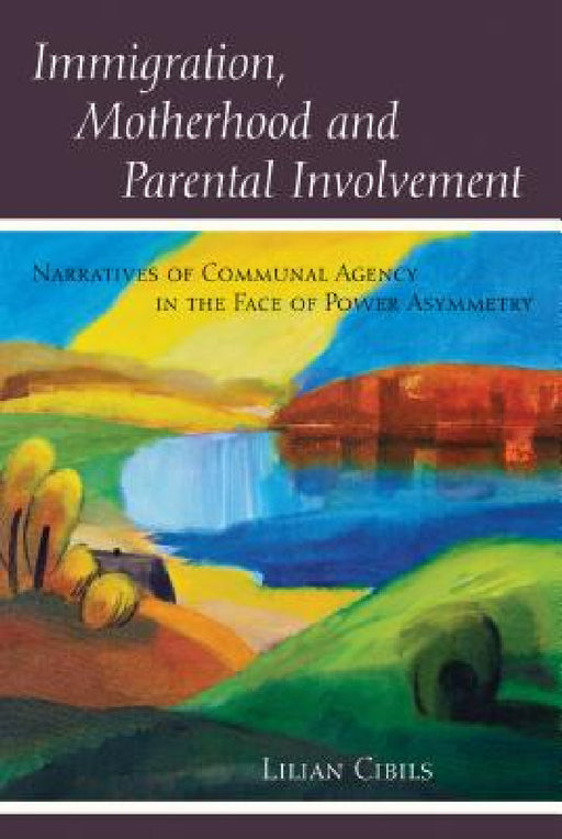 Immigration, Motherhood and Parental Involvement: Narratives of Communal Agency in the Face of Power Asymmetry by Shirley R. Steinberg, Lilian Cibils