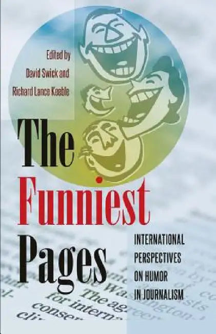 The Funniest Pages: International Perspectives on Humor in Journalism by Lee B. Becker, David Swick, Richard Lance Keeble