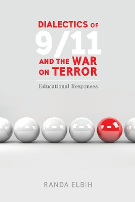 Dialectics of 9/11 and the War on Terror: Educational Responses by Shirley R. Steinberg, Randa Elbih
