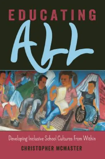 Educating All: Developing Inclusive School Cultures From Within by Scot Danforth, Susan L. Gabel, Christopher McMaster