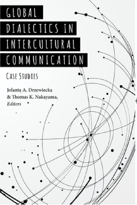 Global Dialectics in Intercultural Communication: Case Studies by Thomas K. Nakayama, Jolanta A. Drzewiecka, Thomas K. Nakayama
