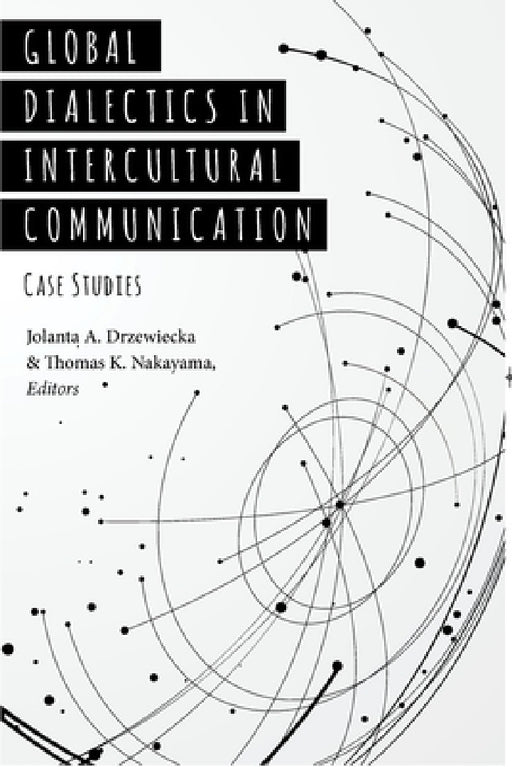 Global Dialectics in Intercultural Communication: Case Studies by Thomas K. Nakayama, Jolanta A. Drzewiecka, Thomas K. Nakayama