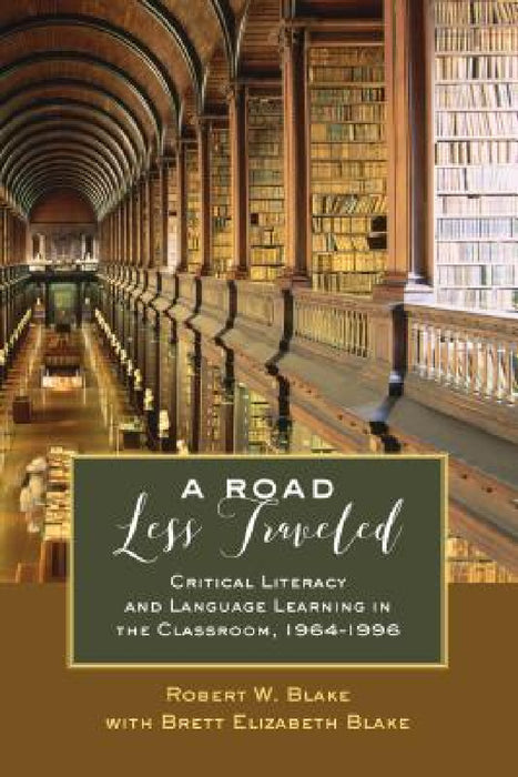 A Road Less Traveled: Critical Literacy and Language Learning in the Classroom, 1964-1996 by Shirley R. Steinberg, Robert W. Blake, Brett Elizabeth Blake