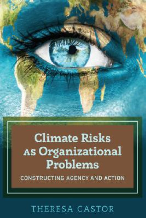 Climate Risks as Organizational Problems: Constructing Agency and Action by Theresa Castor