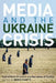Media and the Ukraine Crisis: Hybrid Media Practices and Narratives of Conflict by Simon Cottle, Mervi Pantti