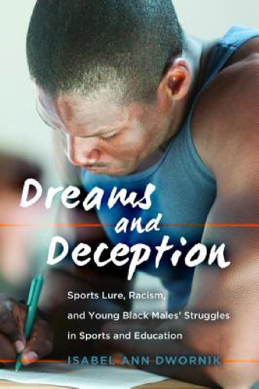 Dreams and Deception: Sports Lure, Racism, and Young Black Males' Struggles in Sports and Education by Joseph L. DeVitis, Linda Irwin-DeVitis, Isabel Ann Dwornik