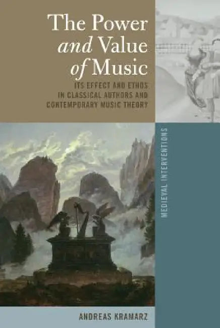 The Power and Value of Music: Its Effect and Ethos in Classical Authors and Contemporary Music Theory by Stephen G. Nichols, Andreas Kramarz