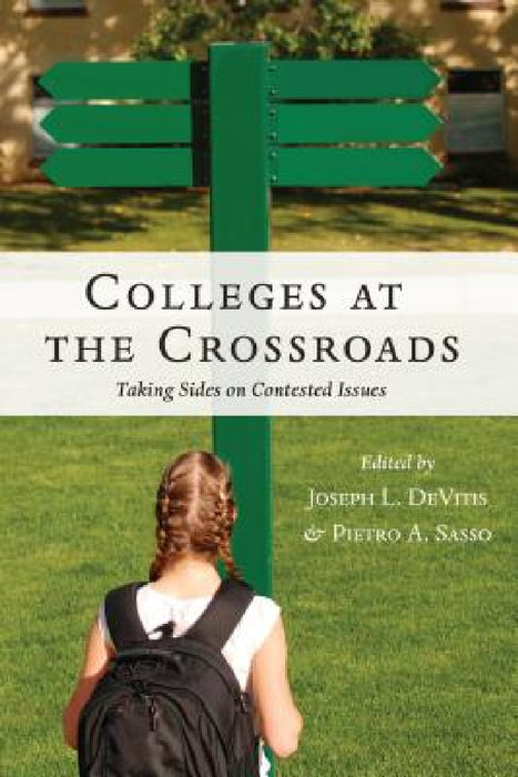 Colleges at the Crossroads: Taking Sides on Contested Issues by Shirley R. Steinberg, Joseph L. DeVitis, Pietro A. Sasso