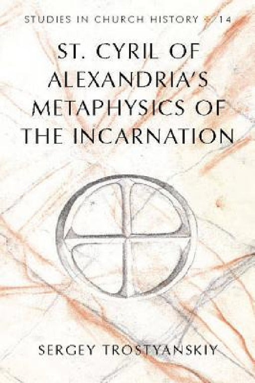 St. Cyril of Alexandria's Metaphysics of the Incarnation by John A. McGuckin, John W. Reeve, Sergey Trostyanskiy