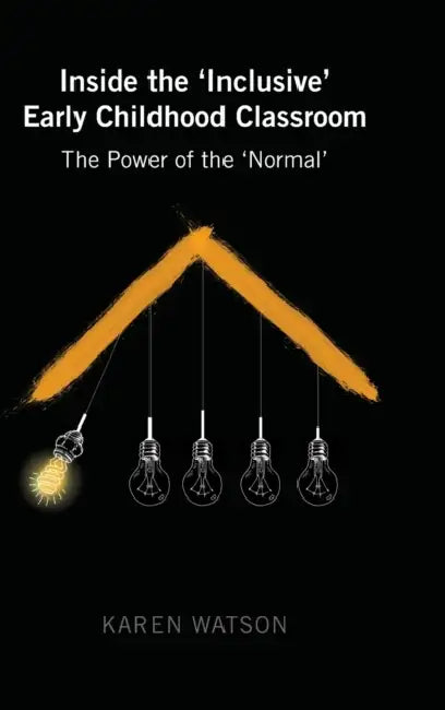 Inside the 'Inclusive' Early Childhood Classroom: The Power of the 'Normal' by Gaile S. Cannella, Karen Watson
