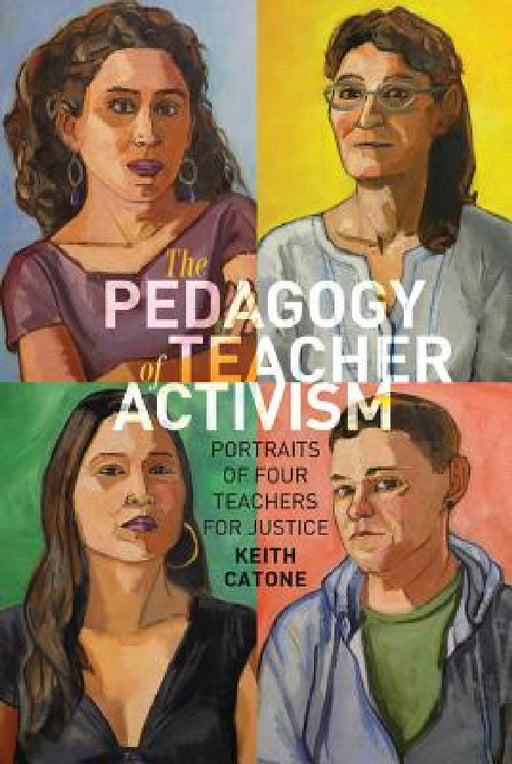 The Pedagogy of Teacher Activism: Portraits of Four Teachers for Justice by Michael Adrian Peters, Peter McLaren, Keith Catone