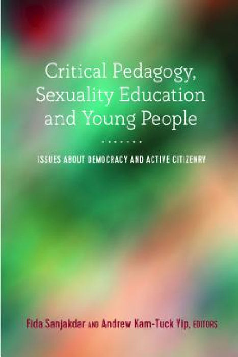 Critical Pedagogy, Sexuality Education and Young People: Issues about Democracy and Active Citizenry by Joseph L. DeVitis, Linda Irwin-DeVitis, Fida Sanjakdar