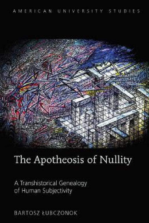 The Apotheosis of Nullity: A Transhistorical Genealogy of Human Subjectivity by Bartosz Lubczonok