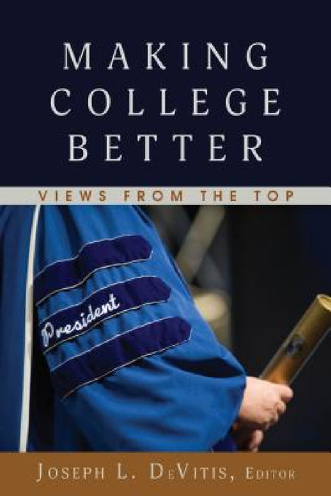 Making College Better: Views from the Top by Linda Irwin-DeVitis, Joseph L. DeVitis