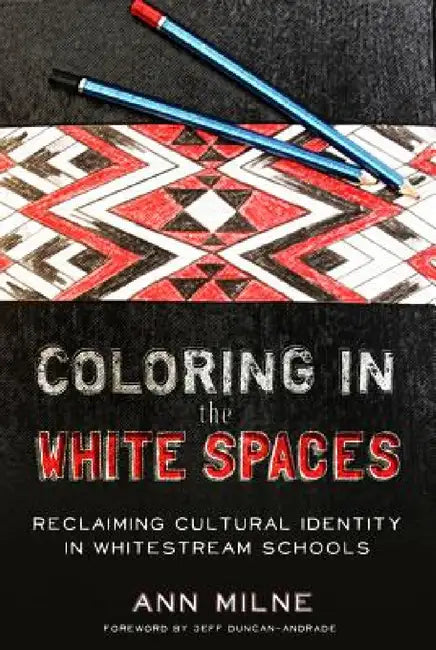 Coloring in the White Spaces: Reclaiming Cultural Identity in Whitestream Schools by Shirley R. Steinberg, Ann Milne