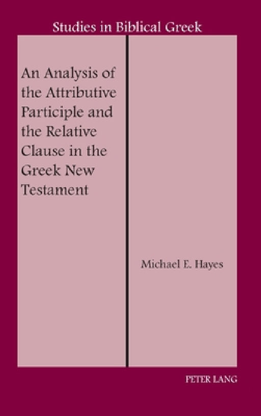 An Analysis of the Attributive Participle and the Relative Clause in the Greek New Testament by D. A. Carson, Michael E. Hayes