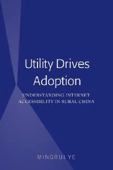 Utility Drives Adoption: Understanding Internet Accessibility in Rural China by Mingrui Ye