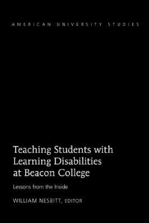 Teaching Students with Learning Disabilities at Beacon College: Lessons from the Inside by William Nesbitt