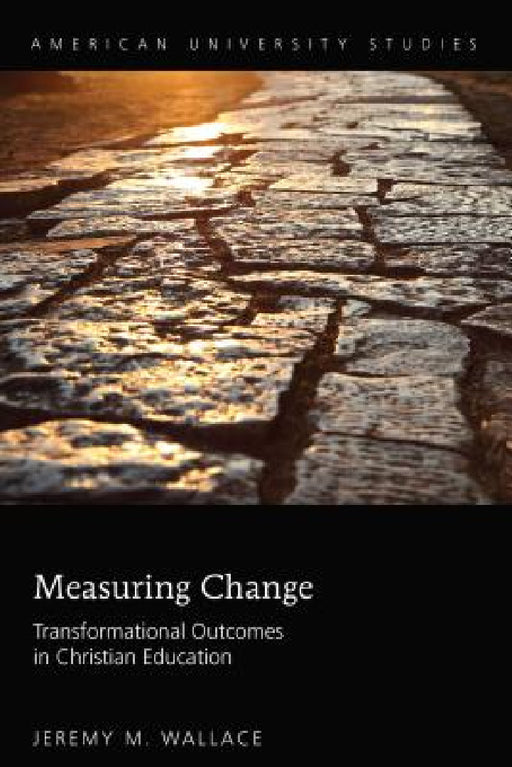 Measuring Change: Transformational Outcomes in Christian Education by Jeremy M. Wallace