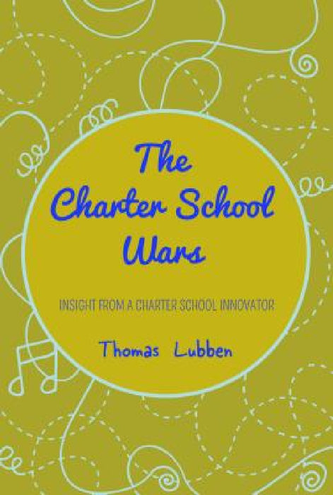 The Charter School Wars: Insight from a Charter School Innovator by Thomas Lubben